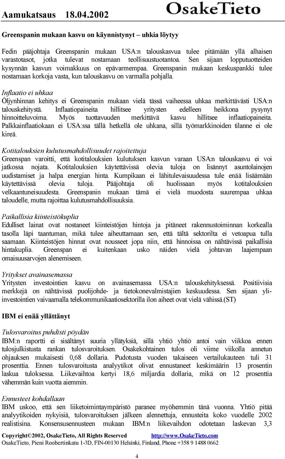 Inflaatio ei uhkaa Öljynhinnan kehitys ei Greenspanin mukaan vielä tässä vaiheessa uhkaa merkittävästi USA:n talouskehitystä.