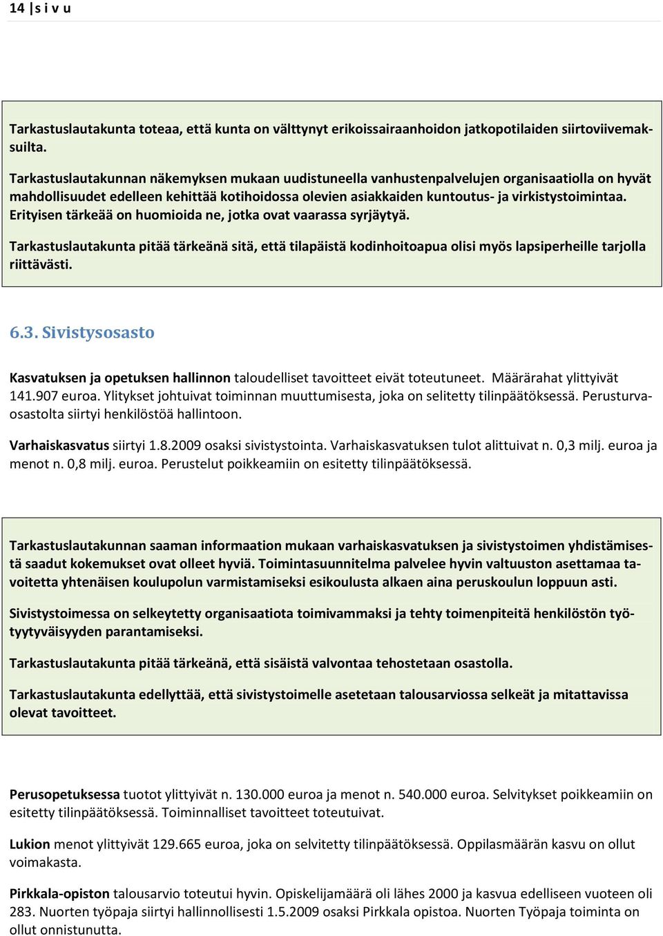 Erityisen tärkeää on huomioida ne, jotka ovat vaarassa syrjäytyä. Tarkastuslautakunta pitää tärkeänä sitä, että tilapäistä kodinhoitoapua olisi myös lapsiperheille tarjolla riittävästi. 6.3.