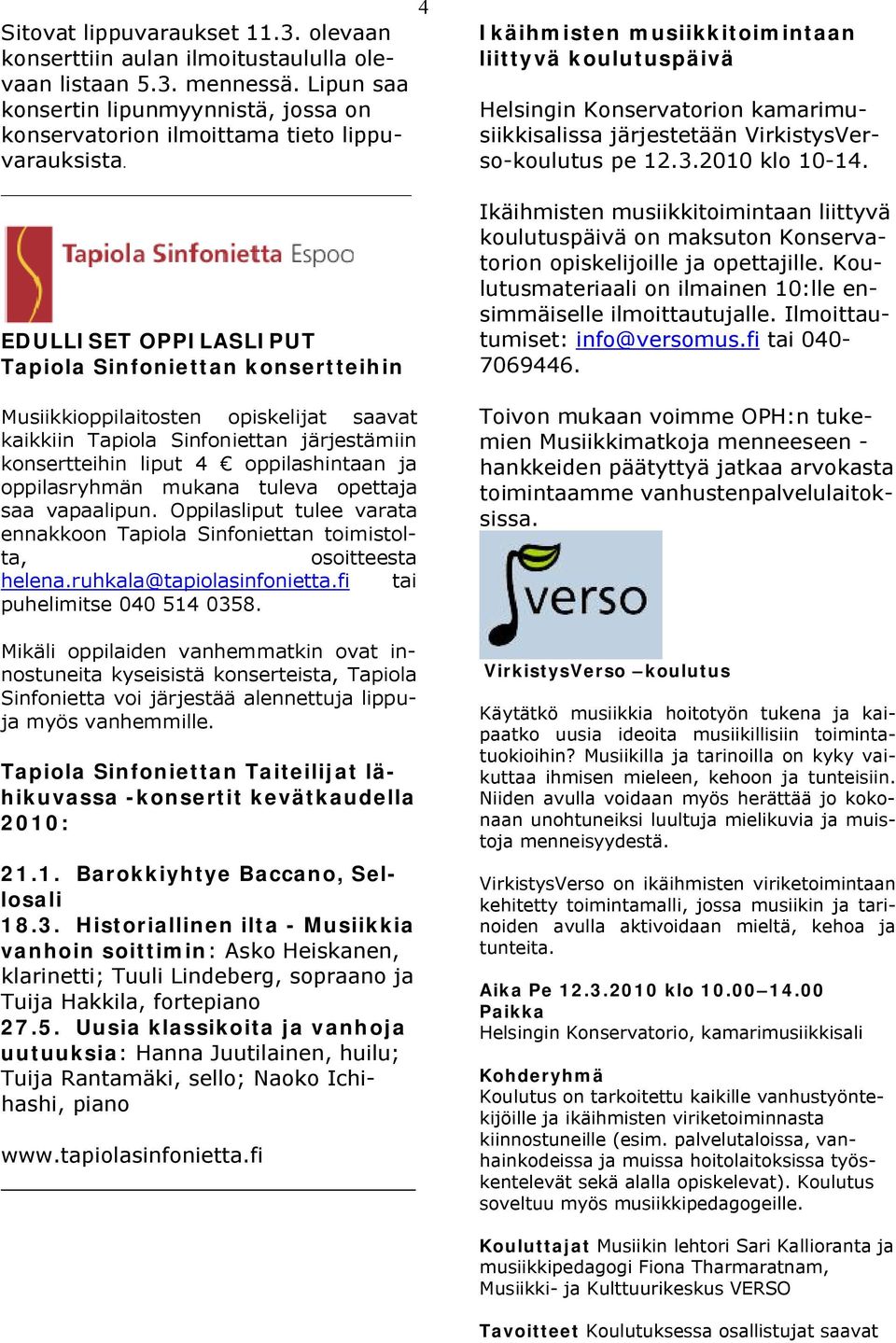 mukana tuleva opettaja saa vapaalipun. Oppilasliput tulee varata ennakkoon Tapiola Sinfoniettan toimistolta, osoitteesta helena.ruhkala@tapiolasinfonietta.fi tai puhelimitse 040 514 0358.