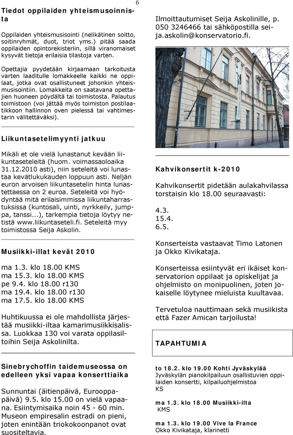 askolin@konservatorio.fi. Opettajia pyydetään kirjaamaan tarkoitusta varten laaditulle lomakkeelle kaikki ne oppilaat, jotka ovat osallistuneet johonkin yhteismusisointiin.