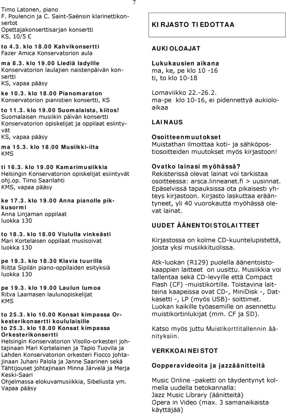 Suomalaisen musiikin päivän konsertti Konservatorion opiskelijat ja oppilaat esiintyvät KS, vapaa pääsy ma 15.3. klo 18.00 Musiikki-ilta KMS ti 16.3. klo 19.