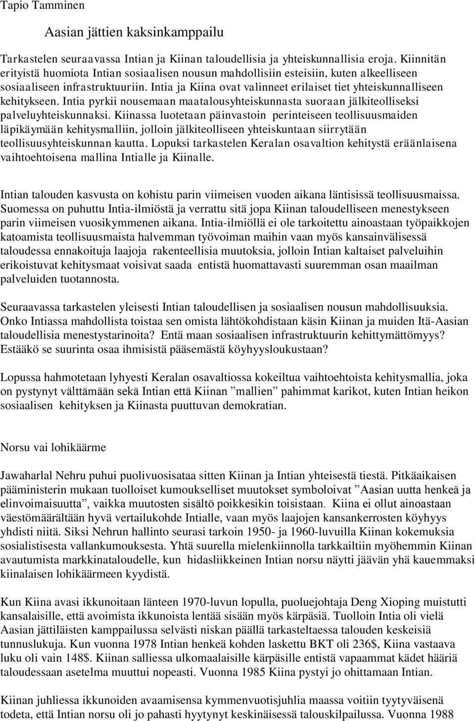 Intia ja Kiina ovat valinneet erilaiset tiet yhteiskunnalliseen kehitykseen. Intia pyrkii nousemaan maatalousyhteiskunnasta suoraan jälkiteolliseksi palveluyhteiskunnaksi.