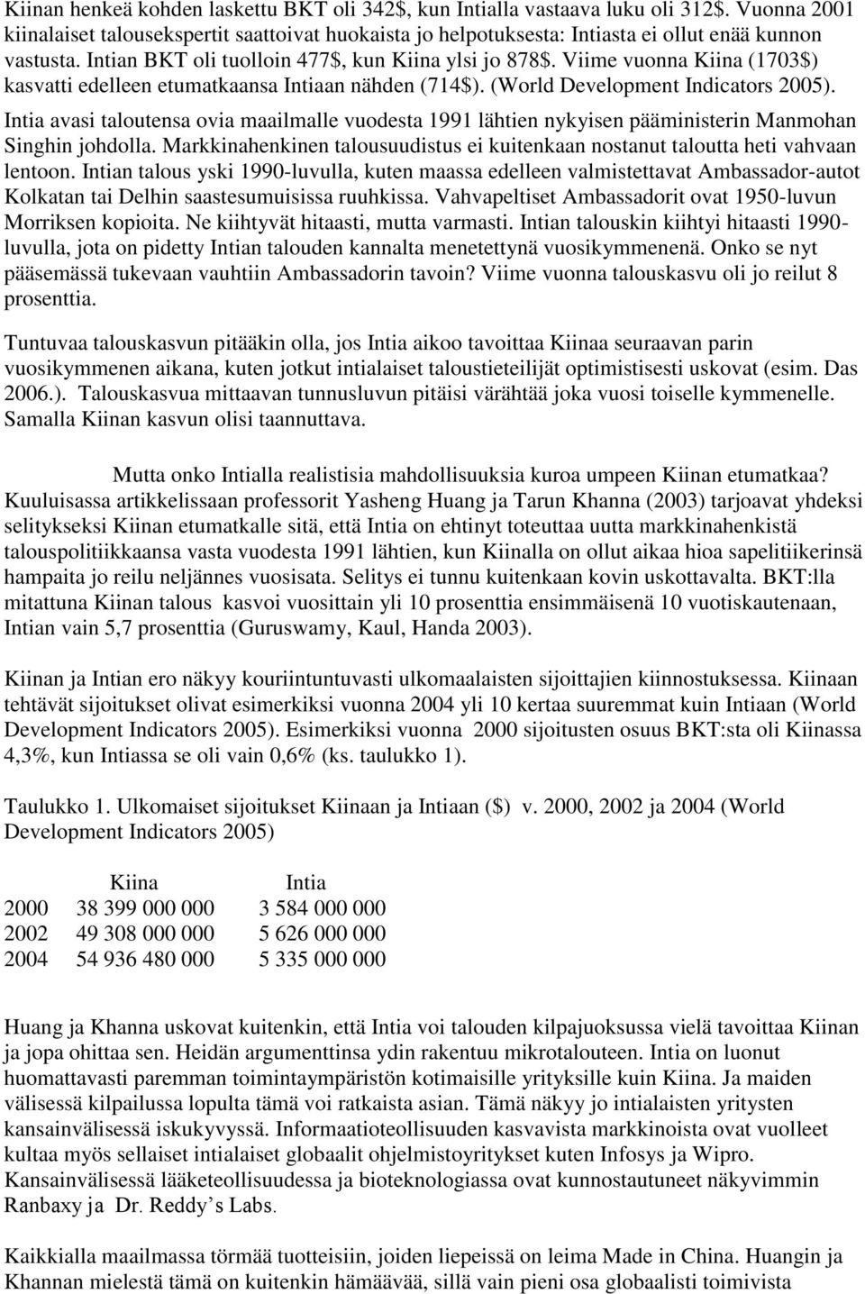 Intia avasi taloutensa ovia maailmalle vuodesta 1991 lähtien nykyisen pääministerin Manmohan Singhin johdolla. Markkinahenkinen talousuudistus ei kuitenkaan nostanut taloutta heti vahvaan lentoon.