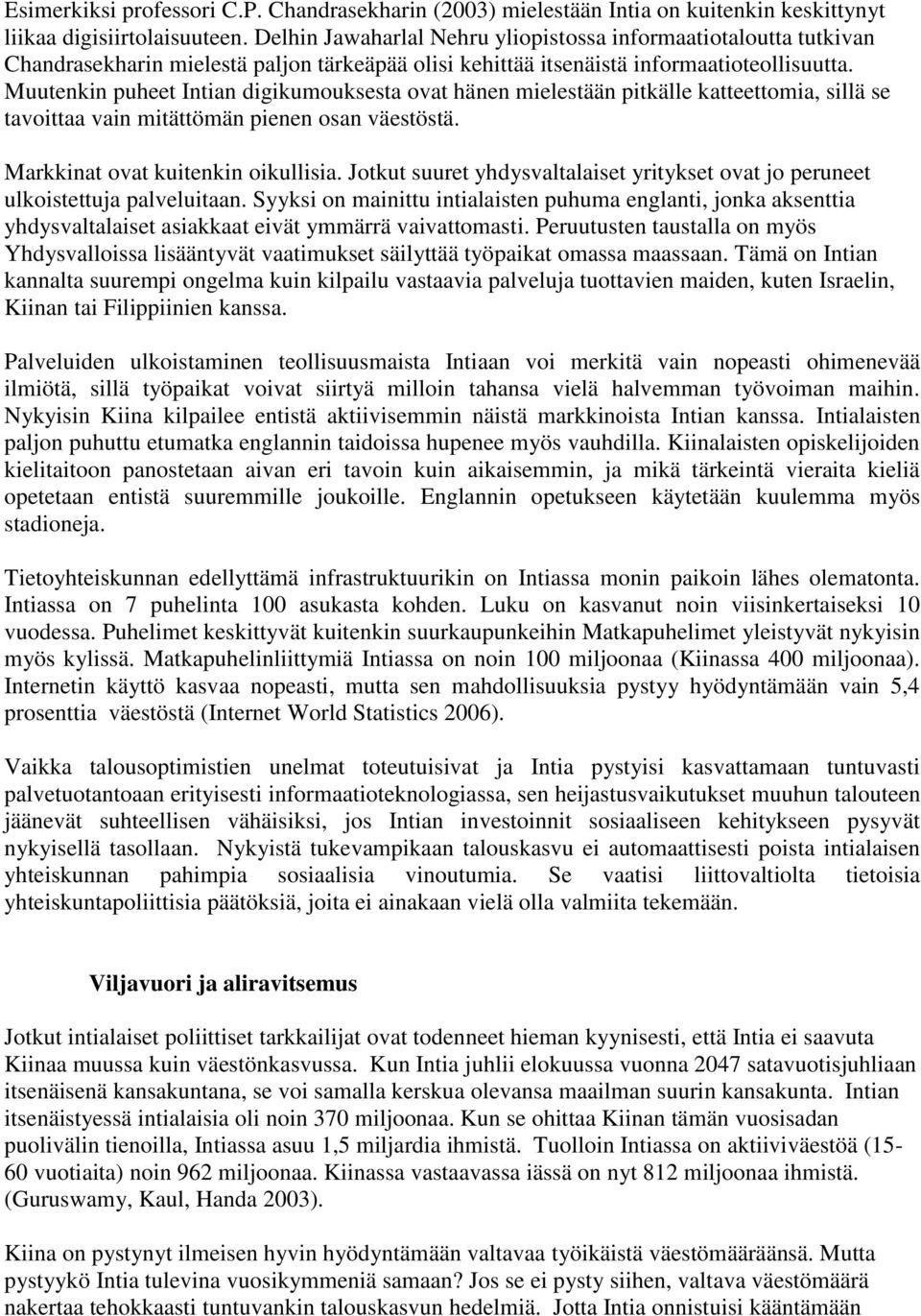 Muutenkin puheet Intian digikumouksesta ovat hänen mielestään pitkälle katteettomia, sillä se tavoittaa vain mitättömän pienen osan väestöstä. Markkinat ovat kuitenkin oikullisia.