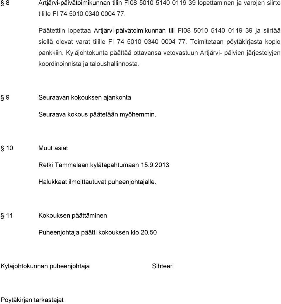 Toimitetaan pöytäkirjasta kopio pankkiin. Kyläjohtokunta päättää ottavansa vetovastuun Artjärvi- päivien järjestelyjen koordinoinnista ja taloushallinnosta.