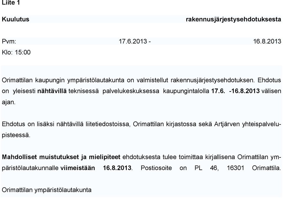 Ehdotus on yleisesti nähtävillä teknisessä palvelukeskuksessa kaupungintalolla 17.6. -16.8.2013 välisen ajan.