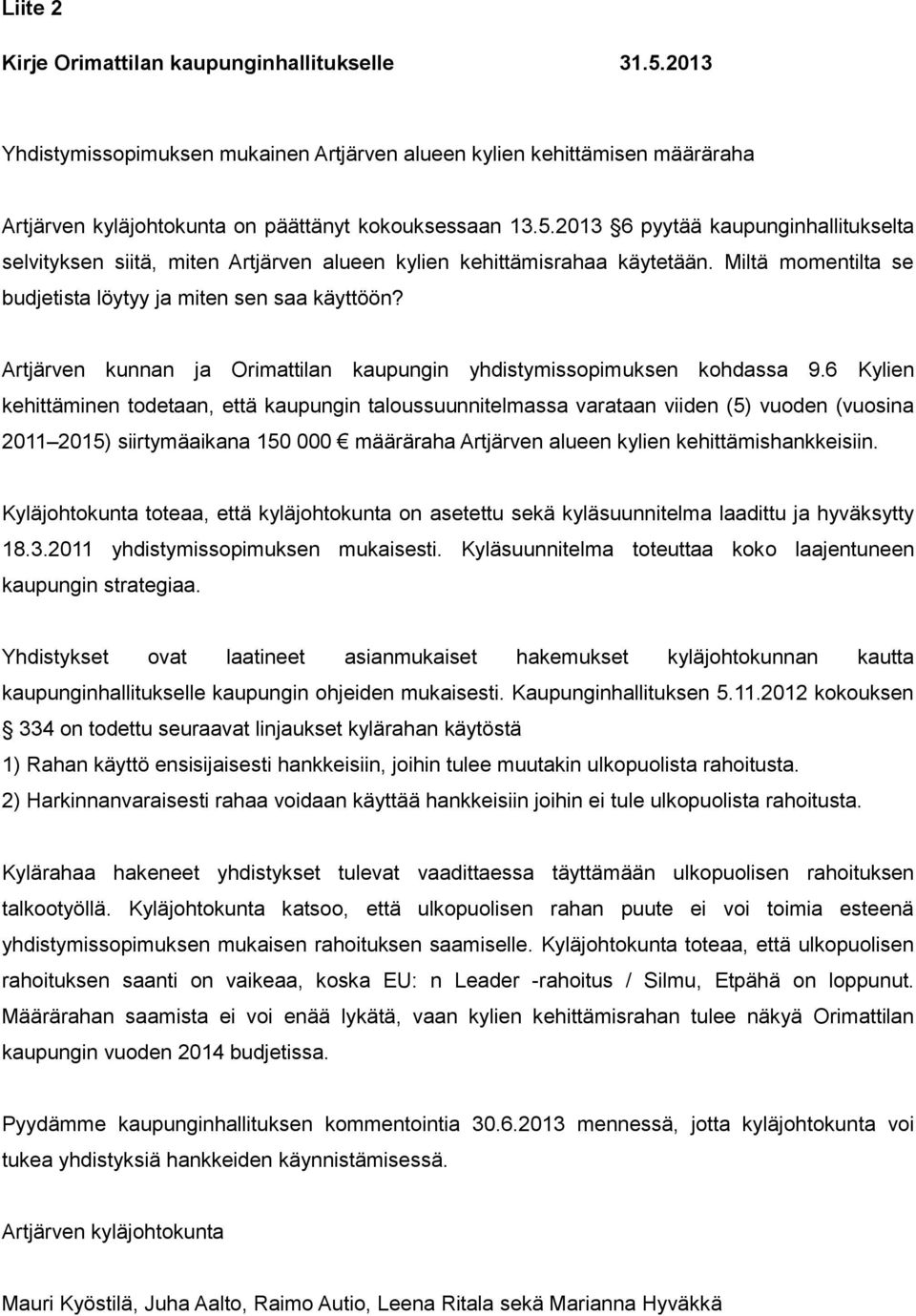 6 Kylien kehittäminen todetaan, että kaupungin taloussuunnitelmassa varataan viiden (5) vuoden (vuosina 2011 2015) siirtymäaikana 150 000 määräraha Artjärven alueen kylien kehittämishankkeisiin.