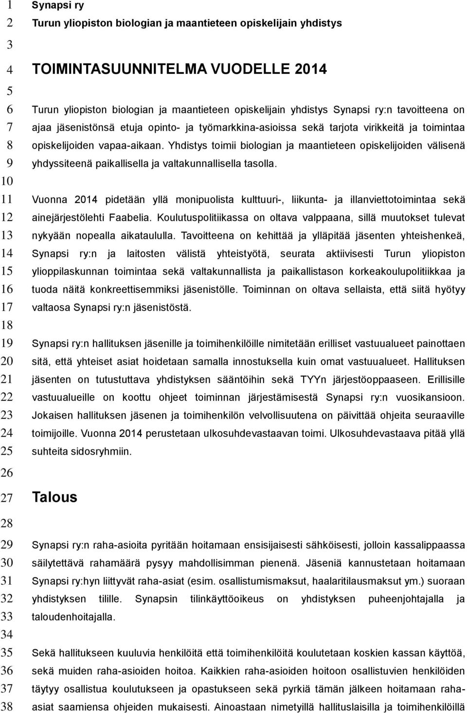 Yhdistys toimii biologian ja maantieteen opiskelijoiden välisenä yhdyssiteenä paikallisella ja valtakunnallisella tasolla.