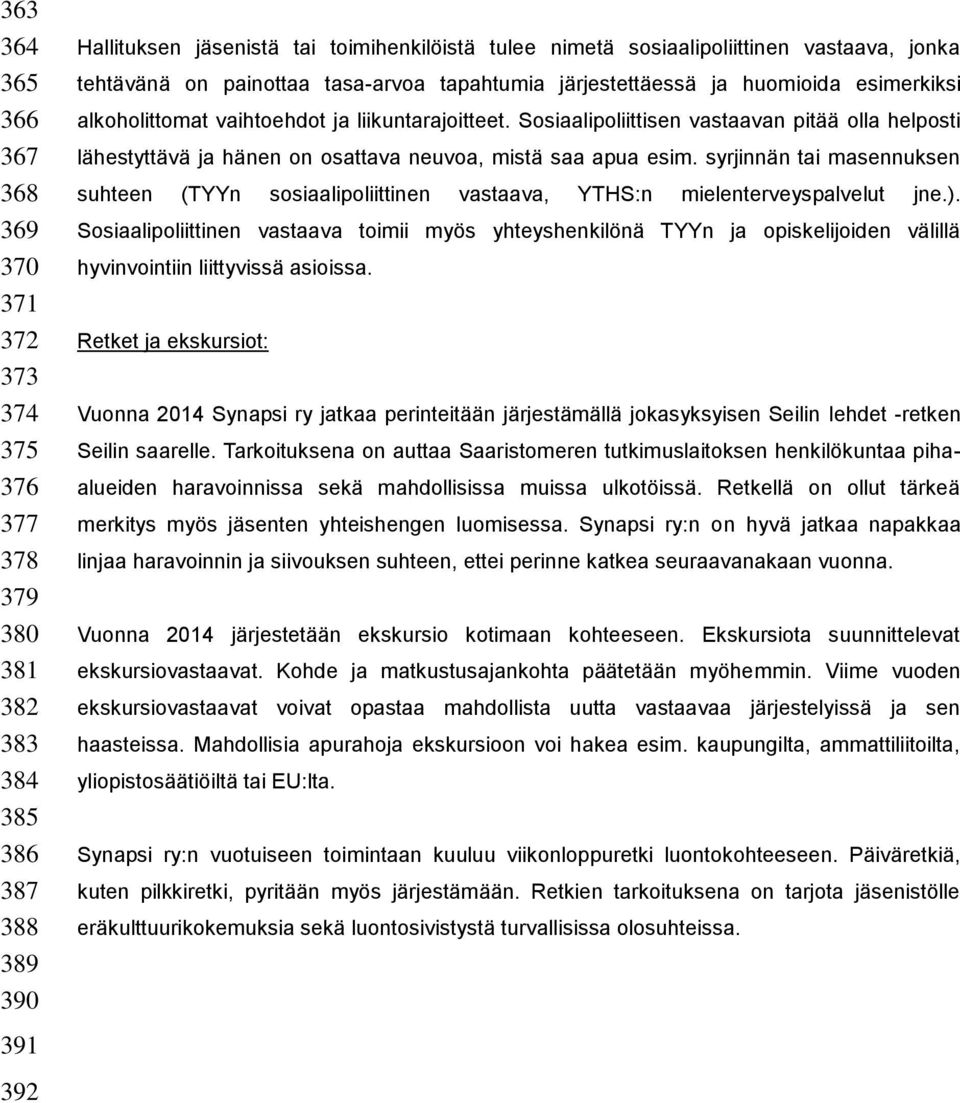 Sosiaalipoliittisen vastaavan pitää olla helposti lähestyttävä ja hänen on osattava neuvoa, mistä saa apua esim.