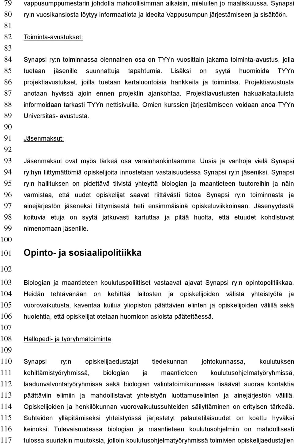 Toiminta-avustukset: Synapsi ry:n toiminnassa olennainen osa on TYYn vuosittain jakama toiminta-avustus, jolla tuetaan jäsenille suunnattuja tapahtumia.