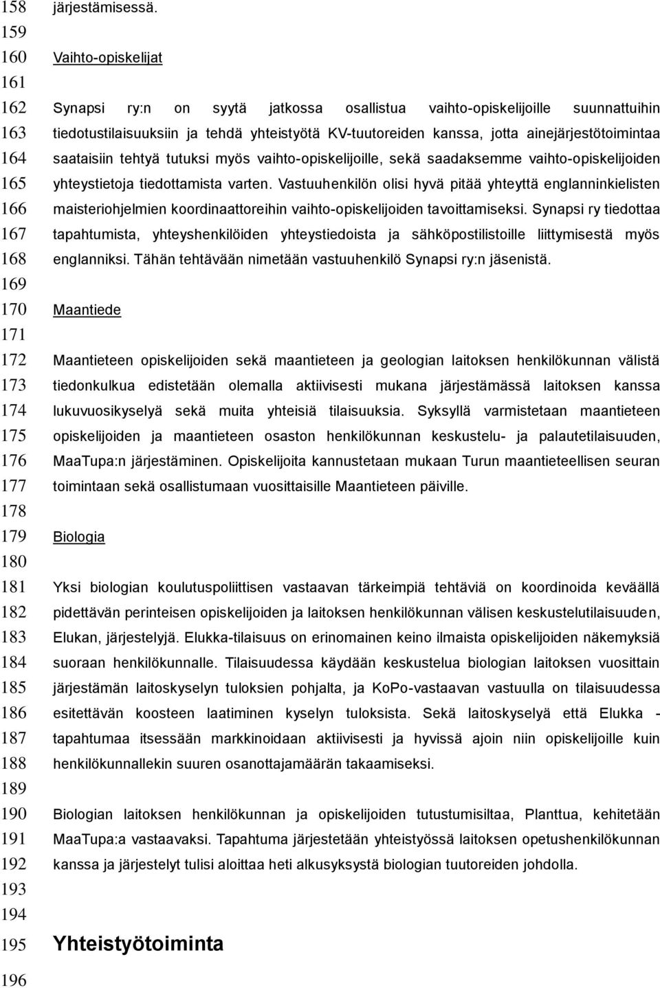 saataisiin tehtyä tutuksi myös vaihto-opiskelijoille, sekä saadaksemme vaihto-opiskelijoiden yhteystietoja tiedottamista varten.