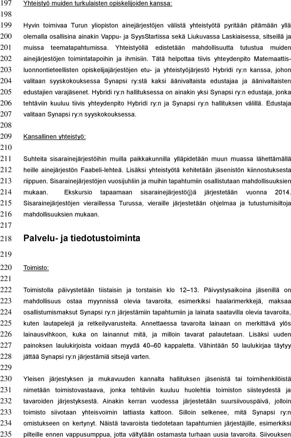 Yhteistyöllä edistetään mahdollisuutta tutustua muiden ainejärjestöjen toimintatapoihin ja ihmisiin.