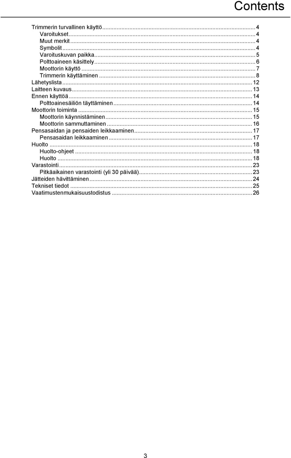 ..15 Moottorin käynnistäminen... 15 Moottorin sammuttaminen... 16 Pensasaidan ja pensaiden leikkaaminen... 17 Pensasaidan leikkaaminen... 17 Huolto.