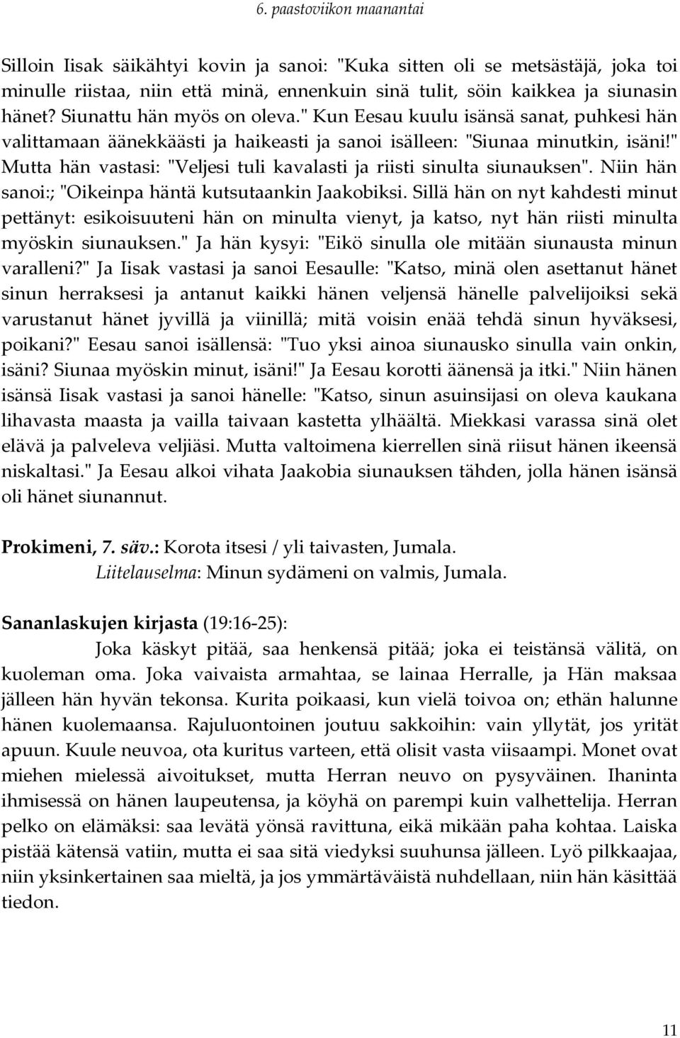 Niin hän sanoi:; "Oikeinpa häntä kutsutaankin Jaakobiksi. Sillä hän on nyt kahdesti minut pettänyt: esikoisuuteni hän on minulta vienyt, ja katso, nyt hän riisti minulta myöskin siunauksen.