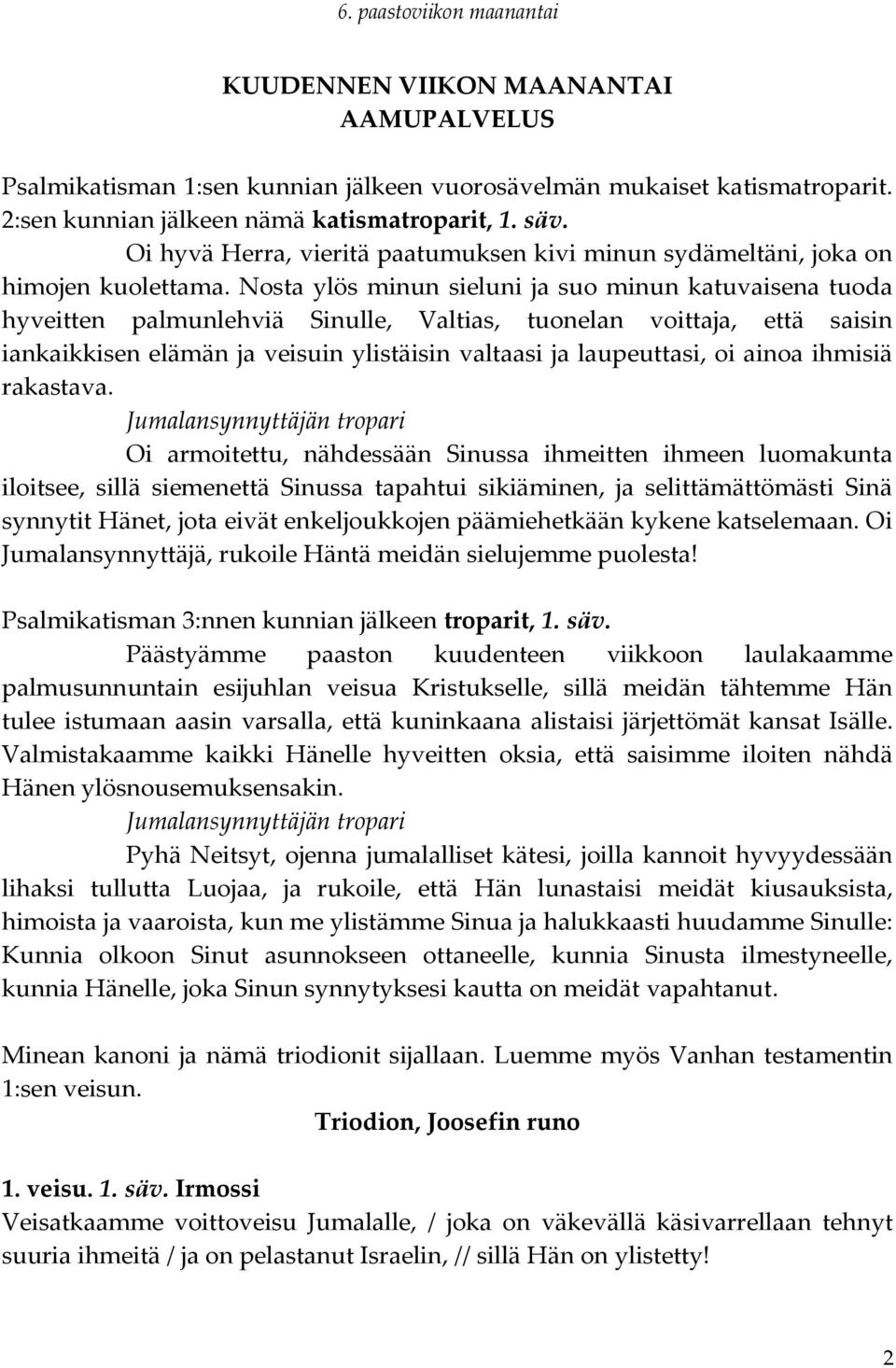 Nosta ylös minun sieluni ja suo minun katuvaisena tuoda hyveitten palmunlehviä Sinulle, Valtias, tuonelan voittaja, että saisin iankaikkisen elämän ja veisuin ylistäisin valtaasi ja laupeuttasi, oi