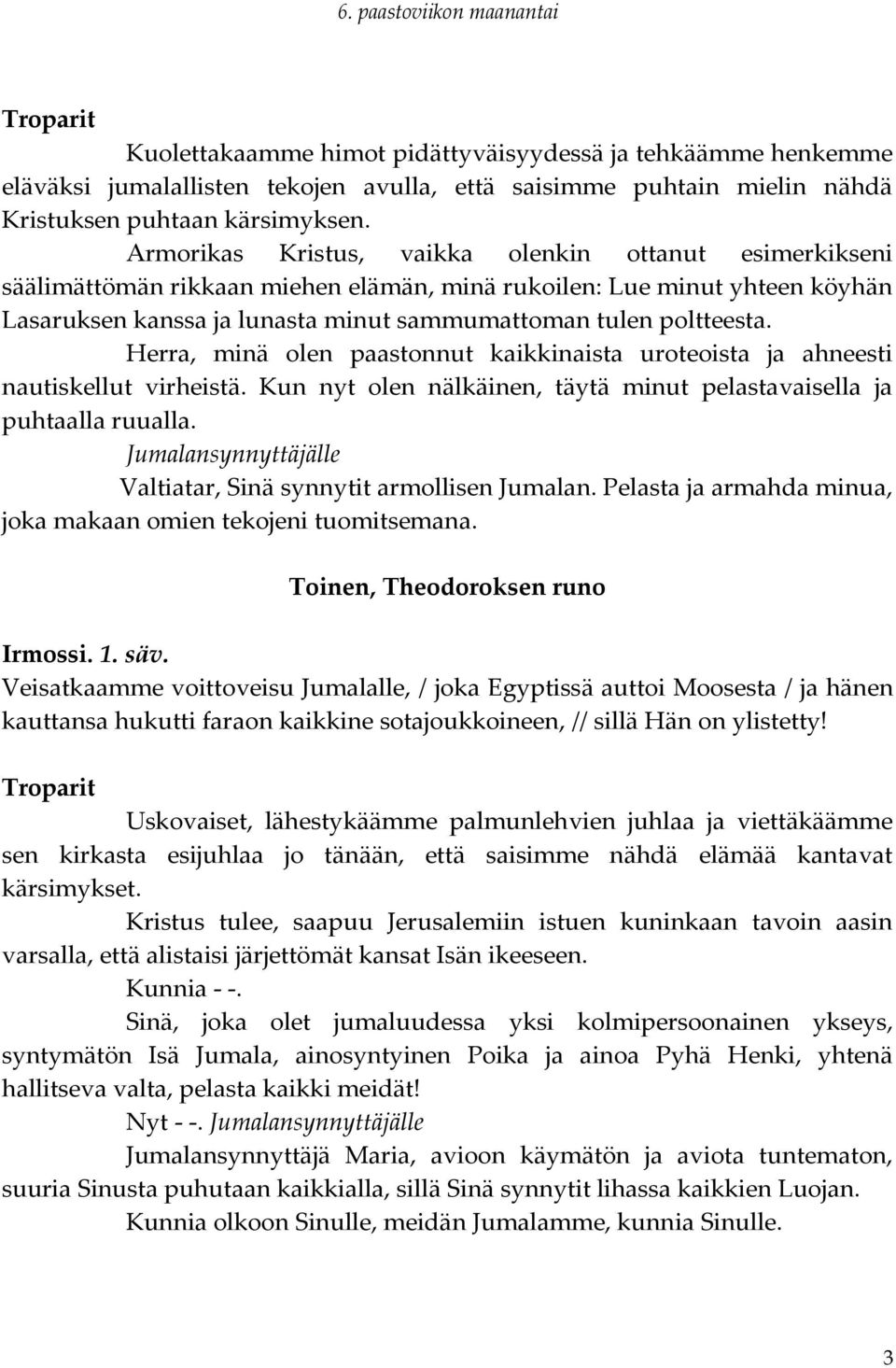 Herra, minä olen paastonnut kaikkinaista uroteoista ja ahneesti nautiskellut virheistä. Kun nyt olen nälkäinen, täytä minut pelastavaisella ja puhtaalla ruualla.