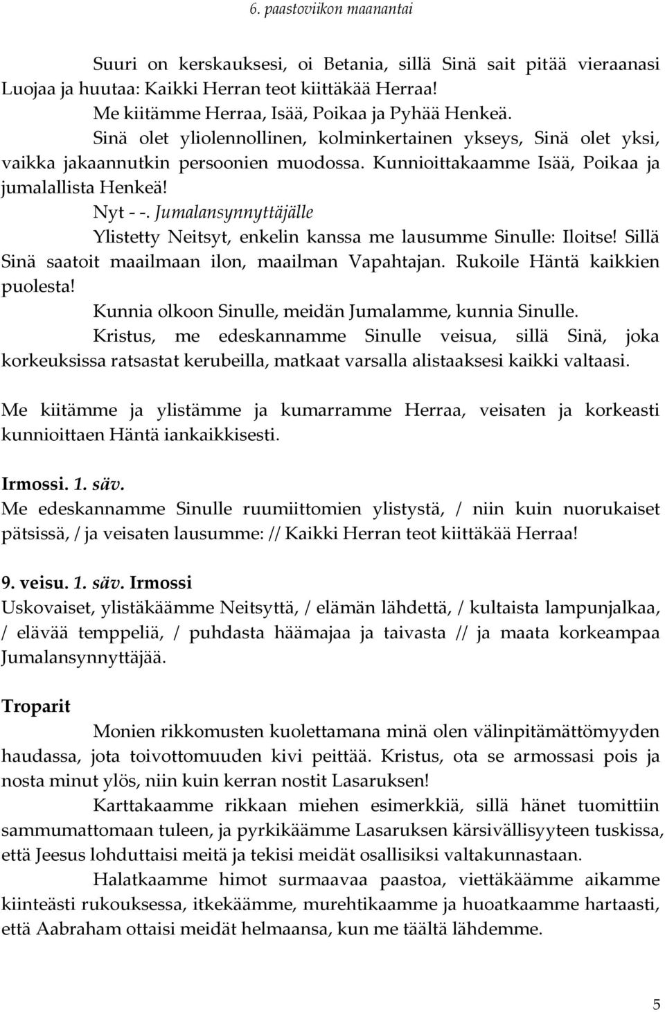 Jumalansynnyttäjälle Ylistetty Neitsyt, enkelin kanssa me lausumme Sinulle: Iloitse! Sillä Sinä saatoit maailmaan ilon, maailman Vapahtajan. Rukoile Häntä kaikkien puolesta!