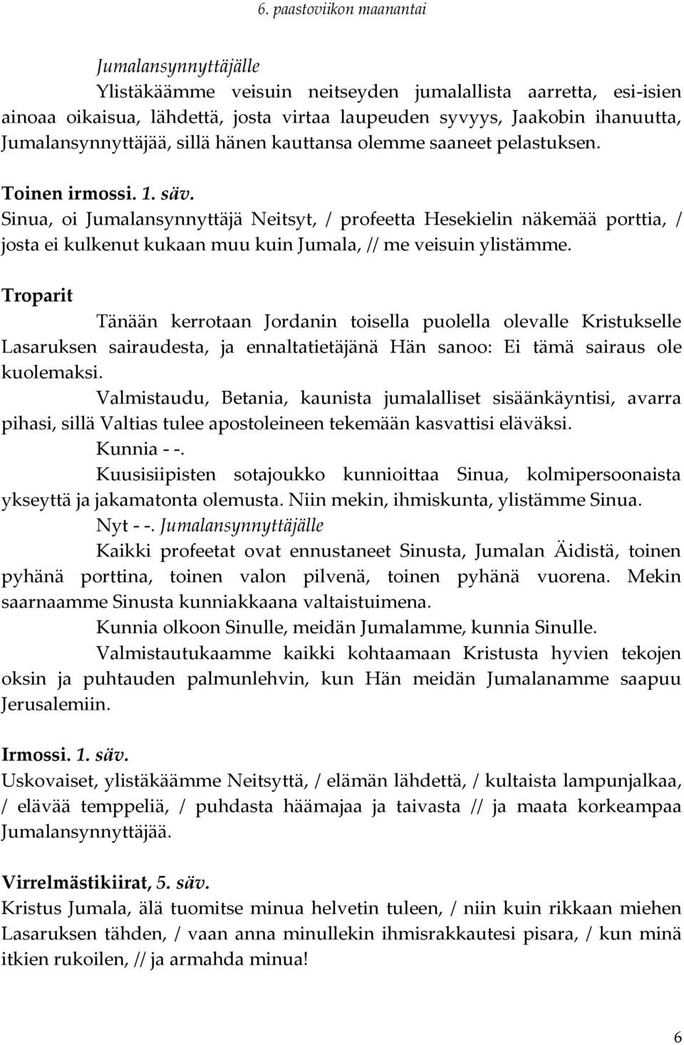 Sinua, oi Jumalansynnyttäjä Neitsyt, / profeetta Hesekielin näkemää porttia, / josta ei kulkenut kukaan muu kuin Jumala, // me veisuin ylistämme.