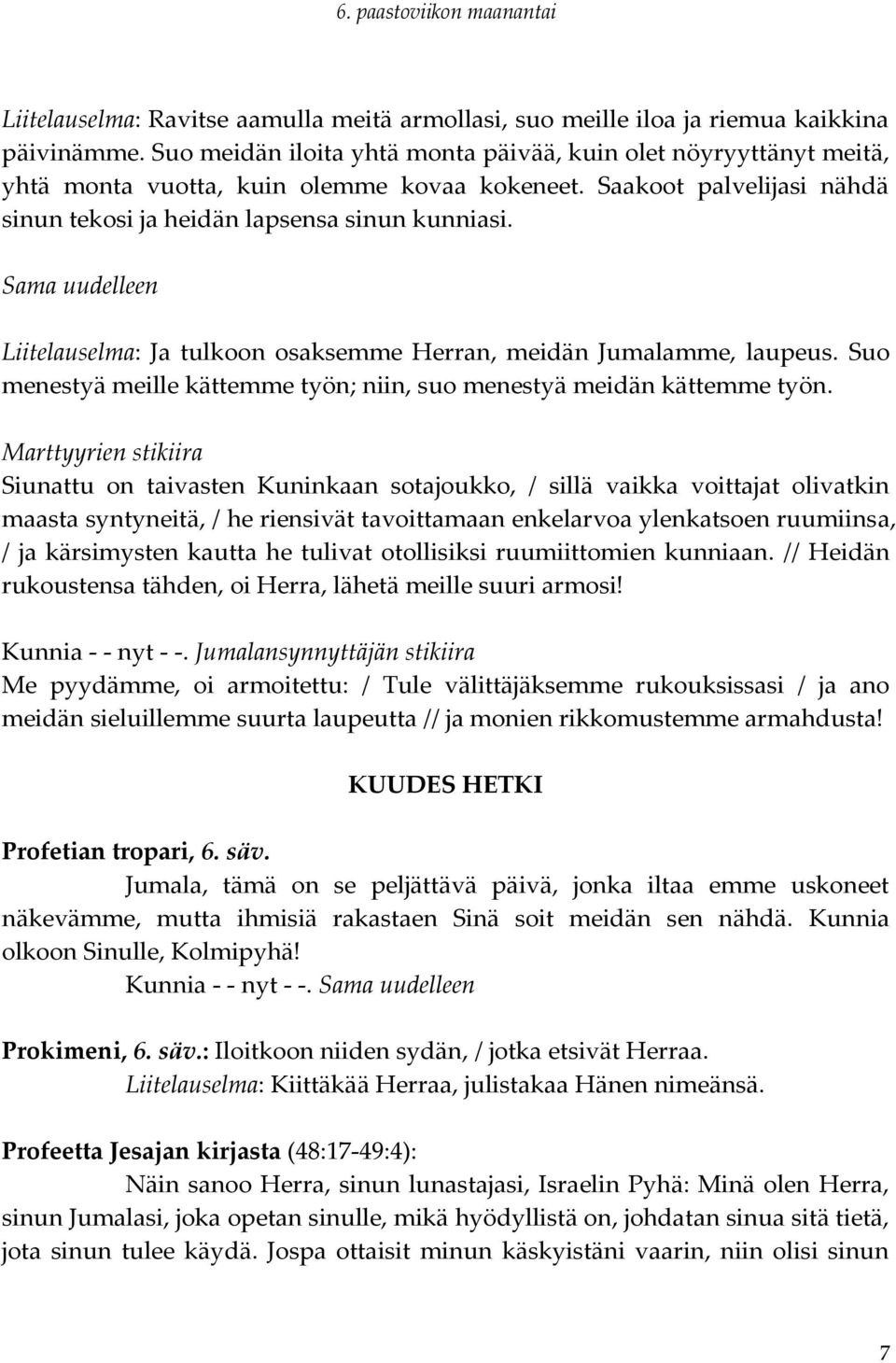 Sama uudelleen Liitelauselma: Ja tulkoon osaksemme Herran, meidän Jumalamme, laupeus. Suo menestyä meille kättemme työn; niin, suo menestyä meidän kättemme työn.