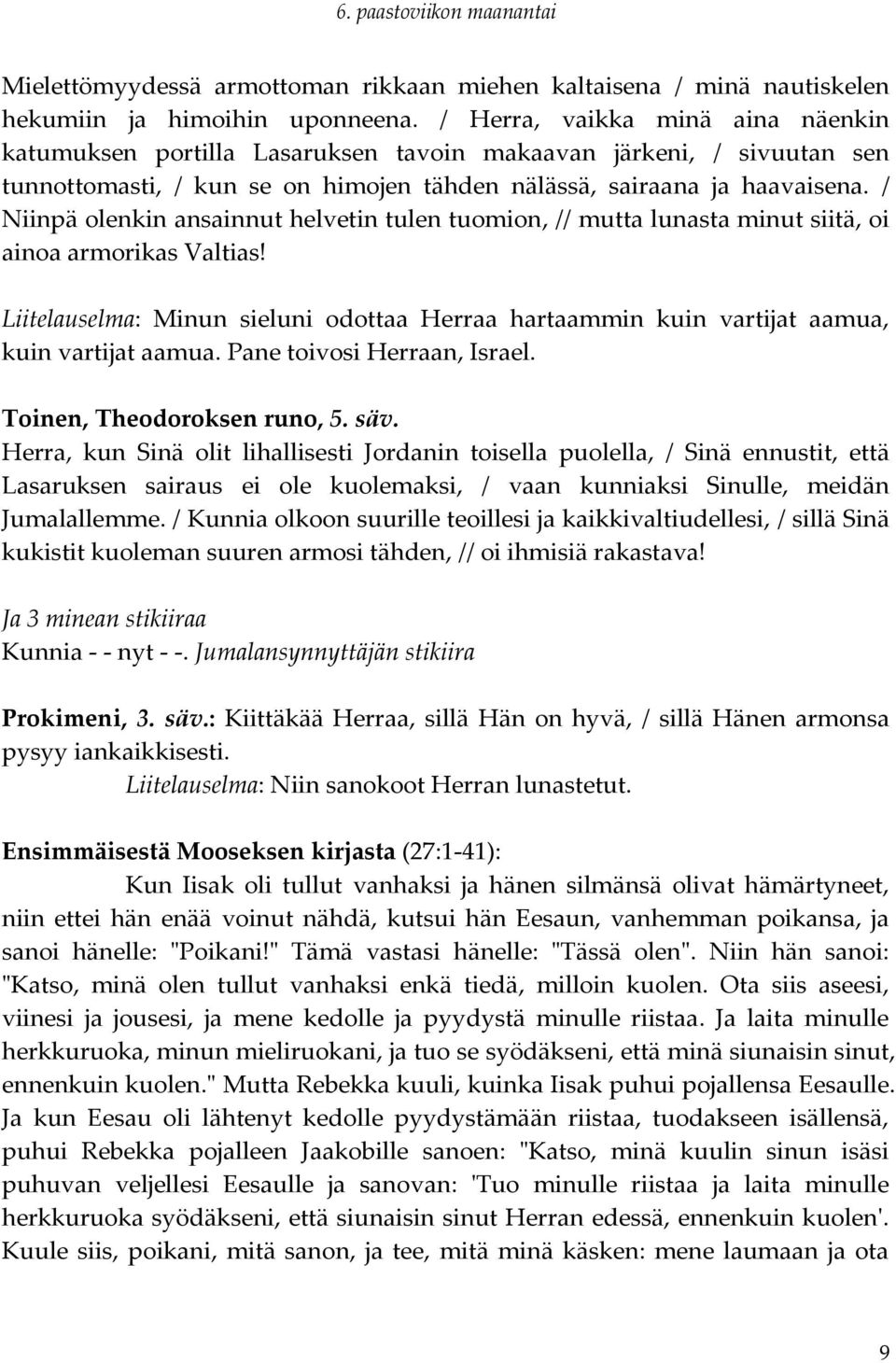 / Niinpä olenkin ansainnut helvetin tulen tuomion, // mutta lunasta minut siitä, oi ainoa armorikas Valtias!