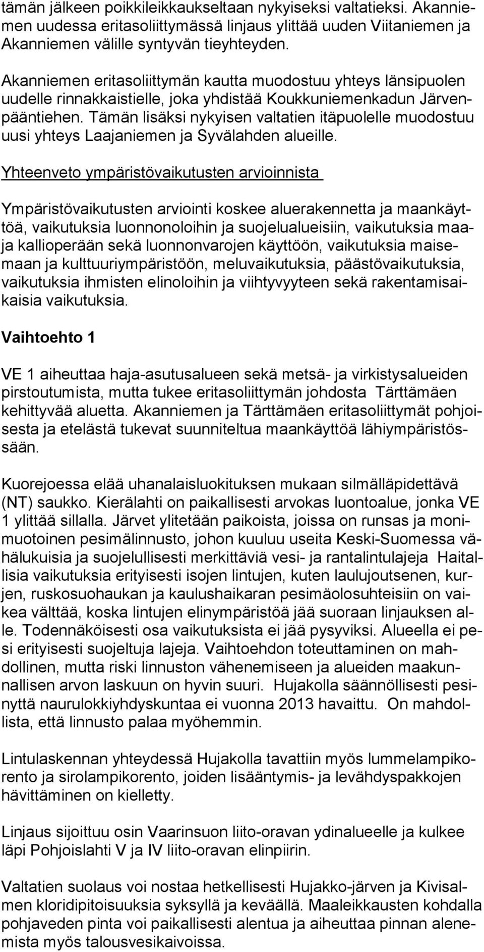 Tämän lisäksi nykyisen valtatien itäpuolelle muodostuu uusi yhteys Laajaniemen ja Syvälahden alueille.