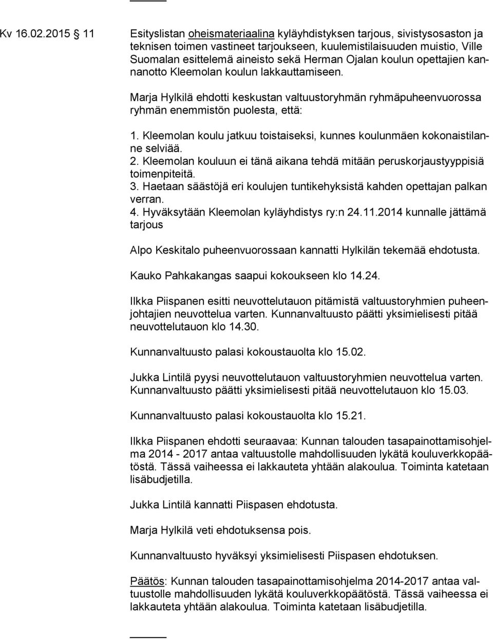 Herman Ojalan koulun opettajien kannan ot to Kleemolan koulun lakkauttamiseen. Marja Hylkilä ehdotti keskustan valtuustoryhmän ryhmäpuheenvuorossa ryh män enemmistön puolesta, et tä: 1.