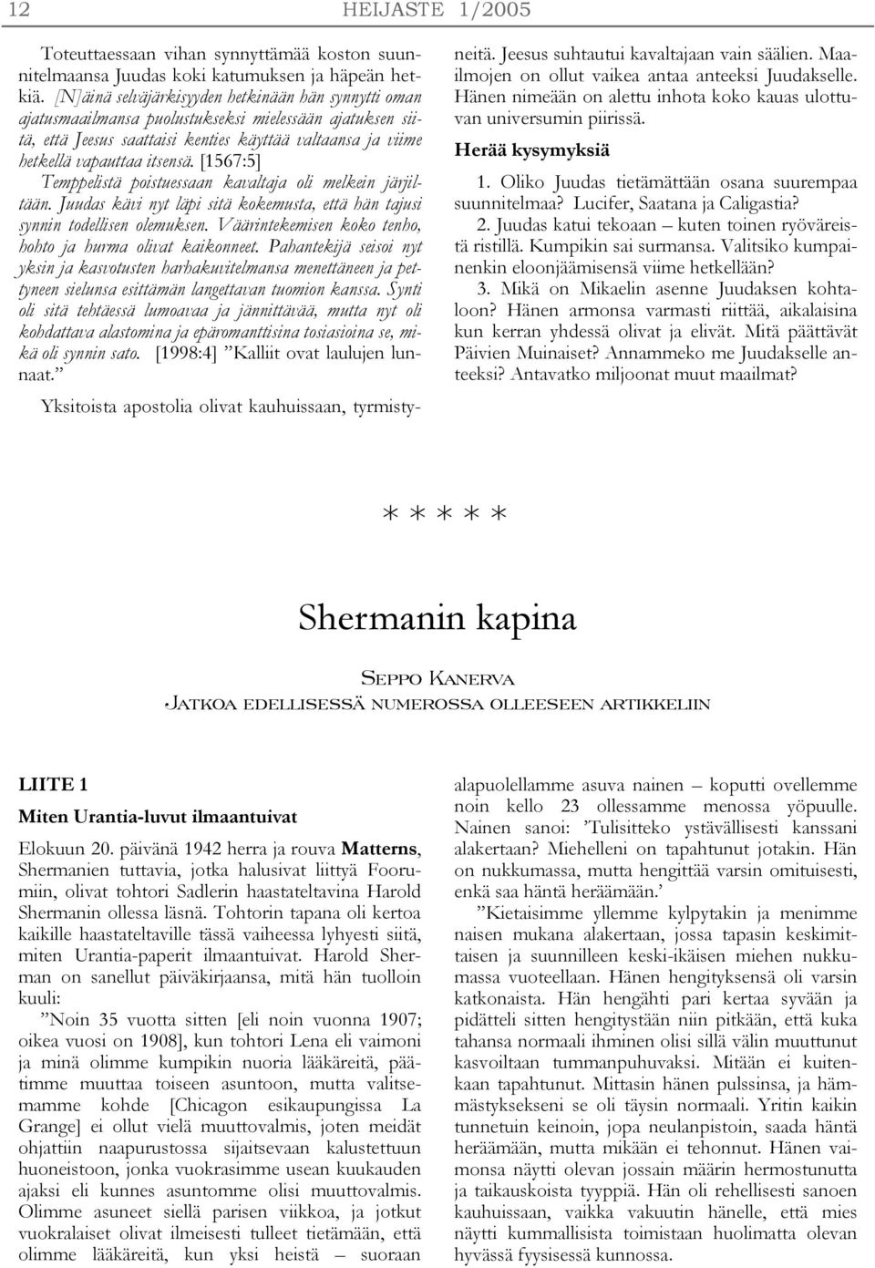 [1567:5] Temppelistä poistuessaan kavaltaja oli melkein järjiltään. Juudas kävi nyt läpi sitä kokemusta, että hän tajusi synnin todellisen olemuksen.