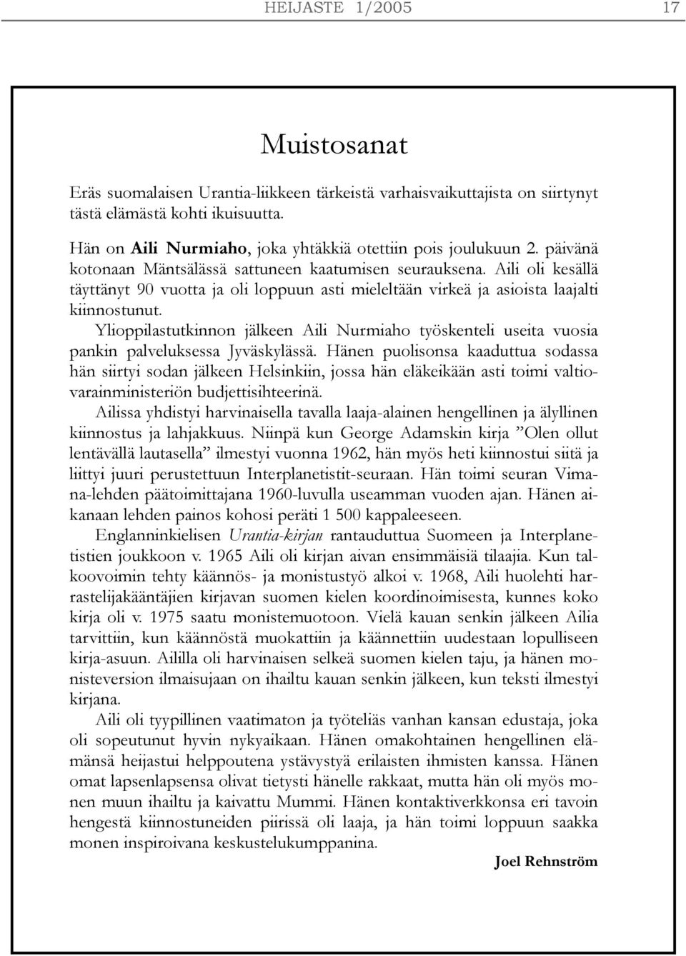 Aili oli kesällä täyttänyt 90 vuotta ja oli loppuun asti mieleltään virkeä ja asioista laajalti kiinnostunut.