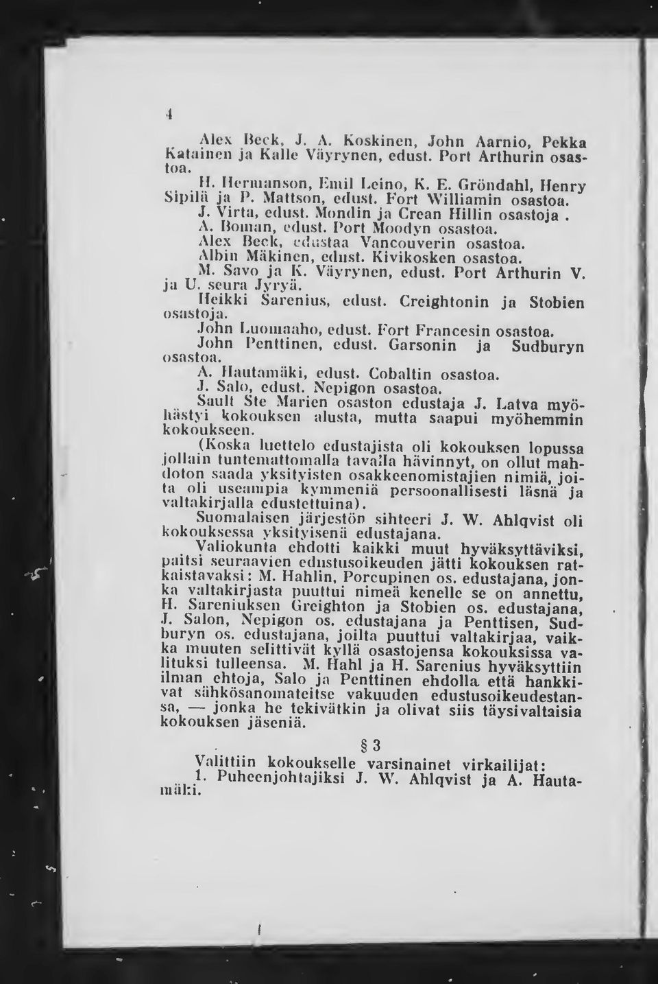 M. Savo ja K. Väyrynen, edust. Port Arthurin V. U. seura.jyryä. Heikki Saienius, edust. Creightonin ja Stobien osastoja..lohn f.uoniaaho, edust. Fort Francesin osastoa. John 1'enttinen, edust.