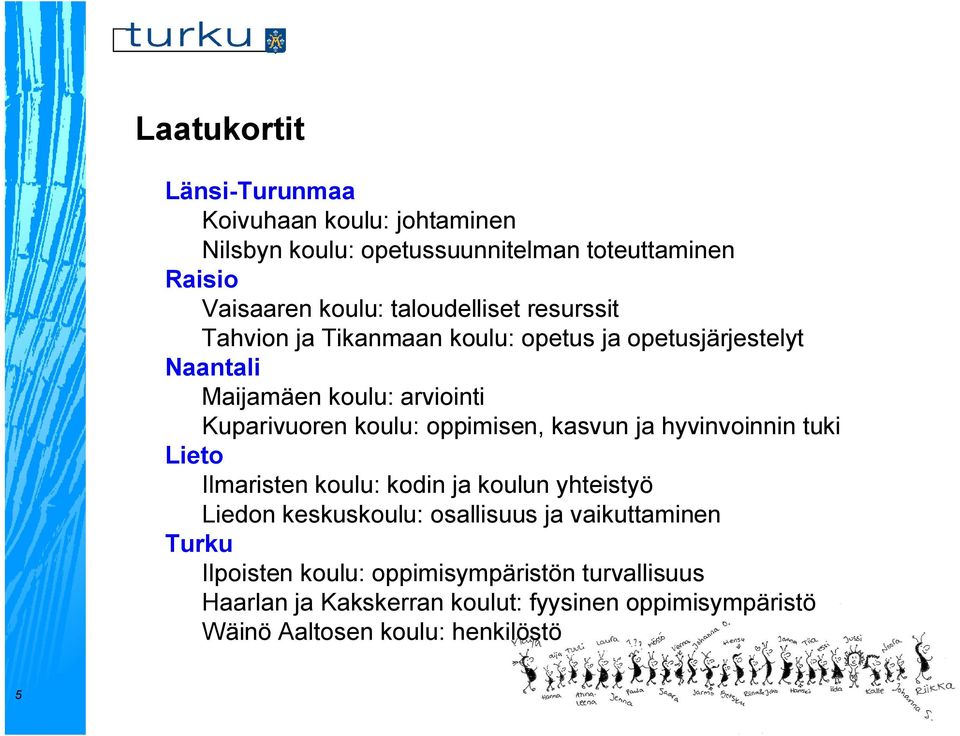 oppimisen, kasvun ja hyvinvoinnin tuki Lieto Ilmaristen koulu: kodin ja koulun yhteistyö Liedon keskuskoulu: osallisuus ja