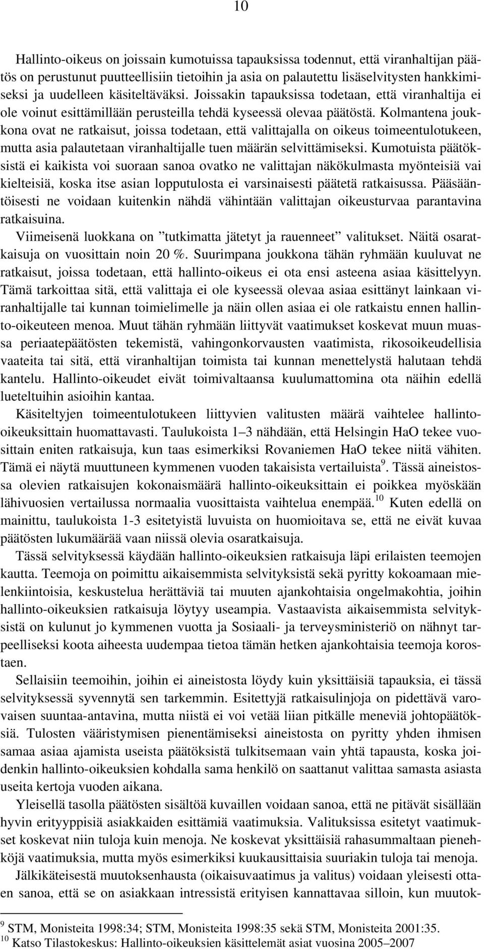 Kolmantena joukkona ovat ne ratkaisut, joissa todetaan, että valittajalla on oikeus toimeentulotukeen, mutta asia palautetaan viranhaltijalle tuen määrän selvittämiseksi.