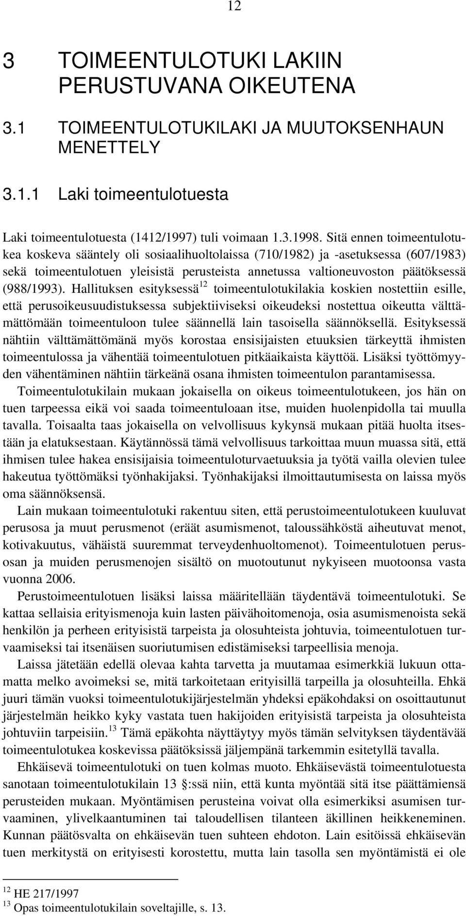 Hallituksen esityksessä 12 toimeentulotukilakia koskien nostettiin esille, että perusoikeusuudistuksessa subjektiiviseksi oikeudeksi nostettua oikeutta välttämättömään toimeentuloon tulee säännellä