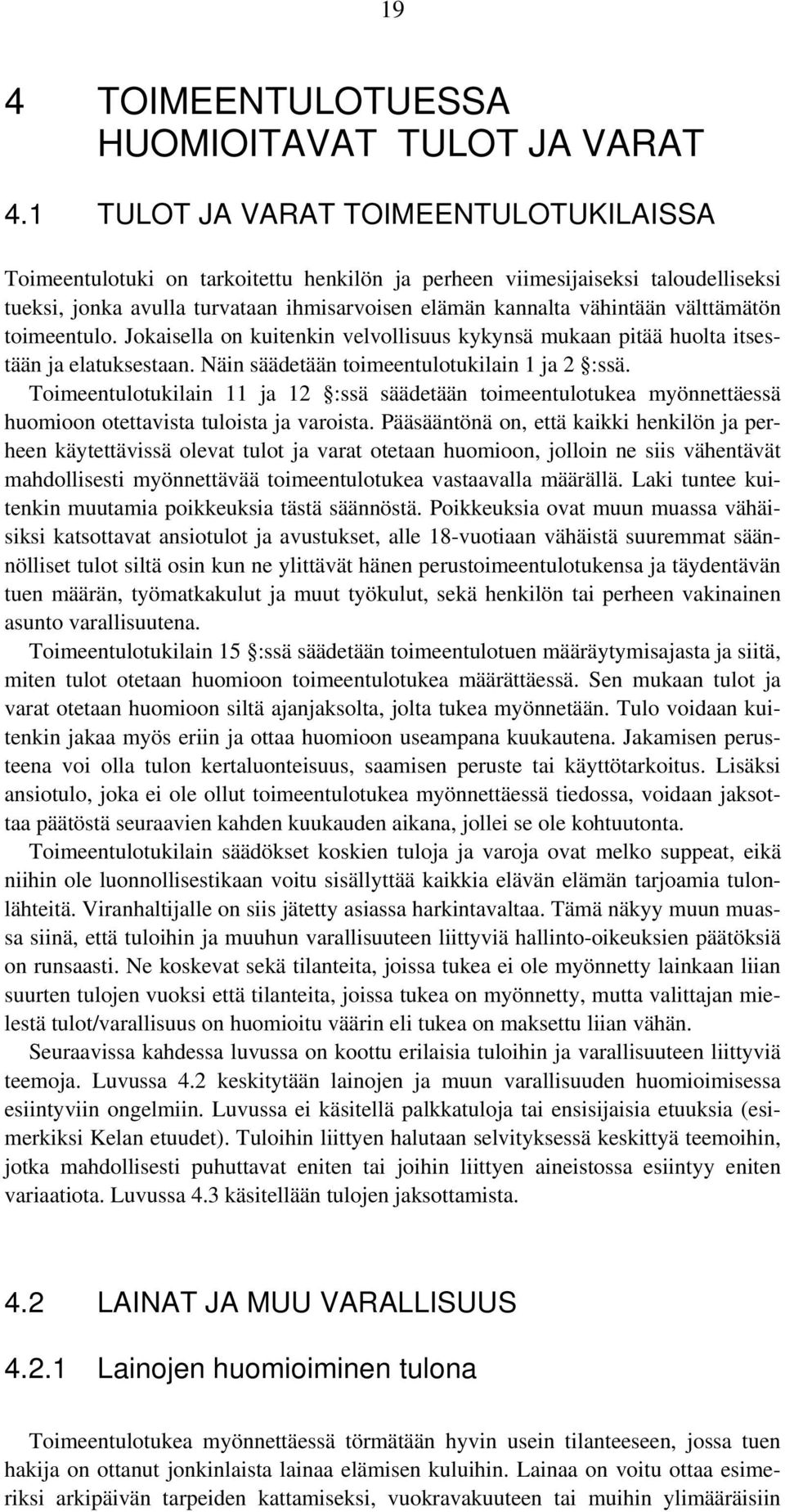 välttämätön toimeentulo. Jokaisella on kuitenkin velvollisuus kykynsä mukaan pitää huolta itsestään ja elatuksestaan. Näin säädetään toimeentulotukilain 1 ja 2 :ssä.