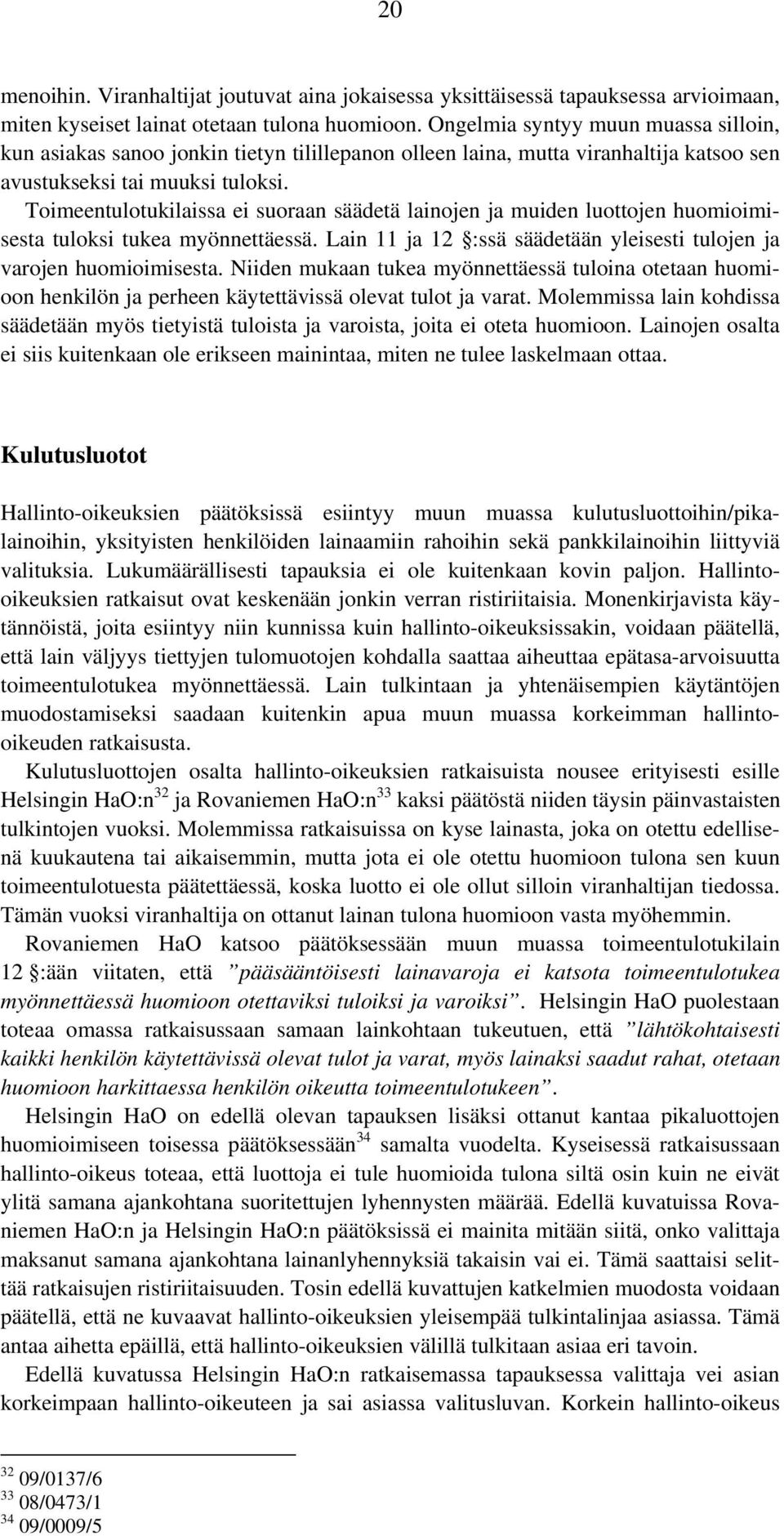 Toimeentulotukilaissa ei suoraan säädetä lainojen ja muiden luottojen huomioimisesta tuloksi tukea myönnettäessä. Lain 11 ja 12 :ssä säädetään yleisesti tulojen ja varojen huomioimisesta.