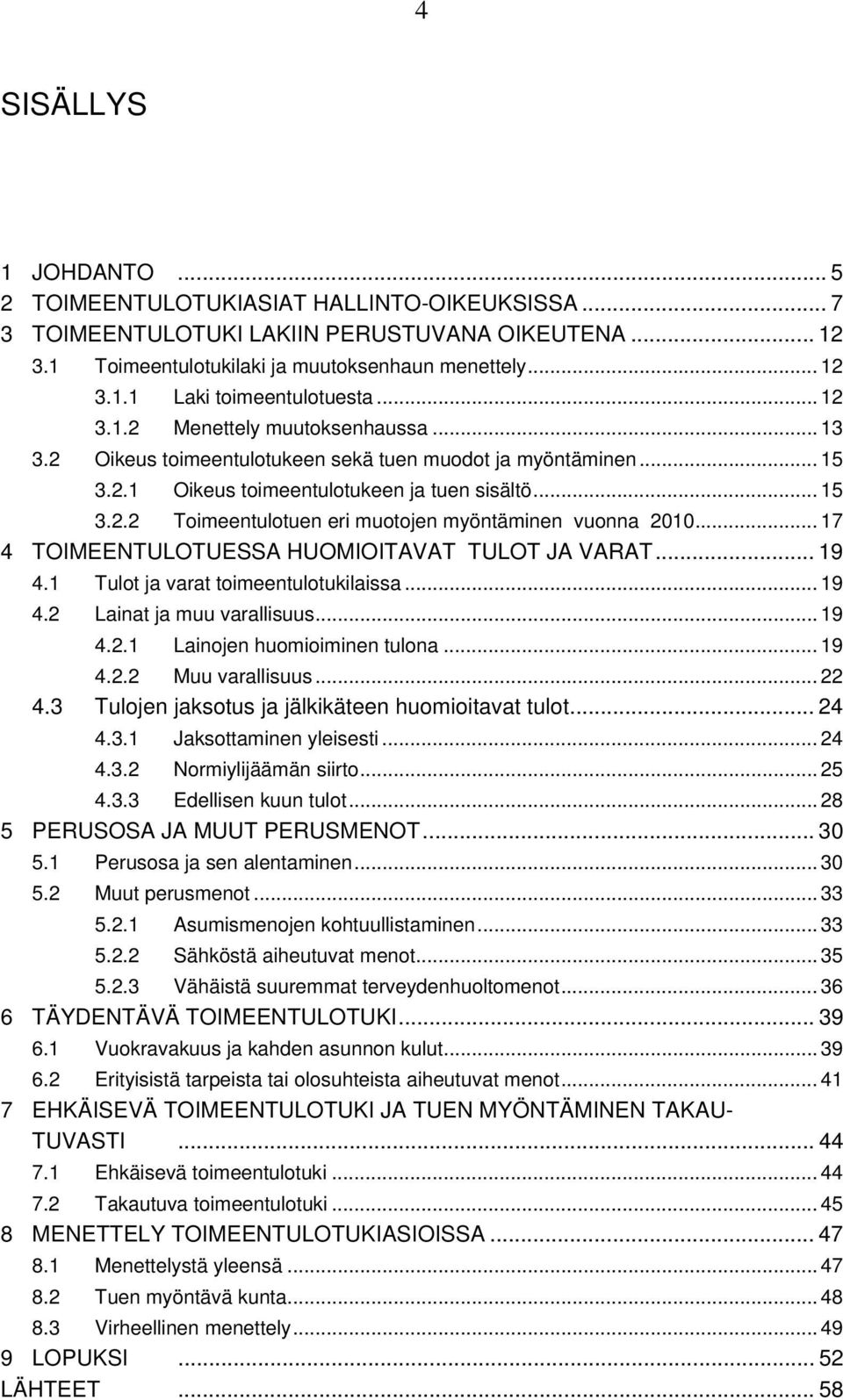 .. 17 4 TOIMEENTULOTUESSA HUOMIOITAVAT TULOT JA VARAT... 19 4.1 Tulot ja varat toimeentulotukilaissa... 19 4.2 Lainat ja muu varallisuus... 19 4.2.1 Lainojen huomioiminen tulona... 19 4.2.2 Muu varallisuus.