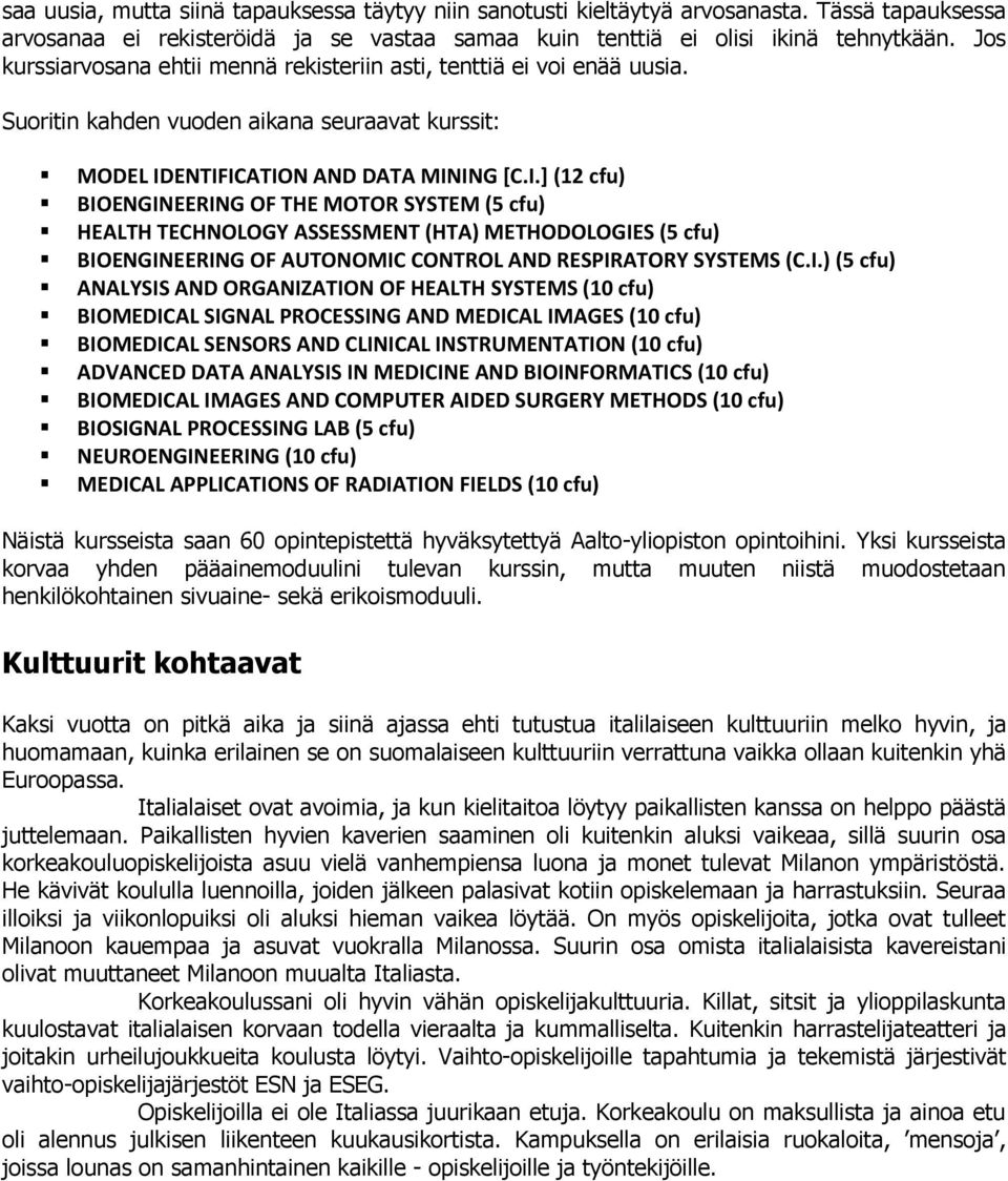 ENTIFICATION AND DATA MINING [C.I.] (12 cfu) BIOENGINEERING OF THE MOTOR SYSTEM (5 cfu) HEALTH TECHNOLOGY ASSESSMENT (HTA) METHODOLOGIES (5 cfu) BIOENGINEERING OF AUTONOMIC CONTROL AND RESPIRATORY SYSTEMS (C.