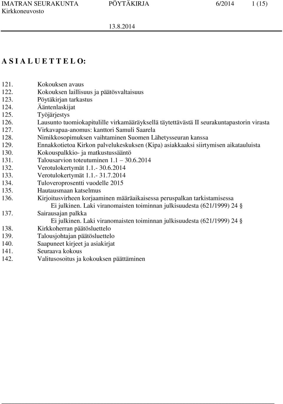 Nimikkosopimuksen vaihtaminen Suomen Lähetysseuran kanssa 129. Ennakkotietoa Kirkon palvelukeskuksen (Kipa) asiakkaaksi siirtymisen aikatauluista 130. Kokouspalkkio- ja matkustussääntö 131.