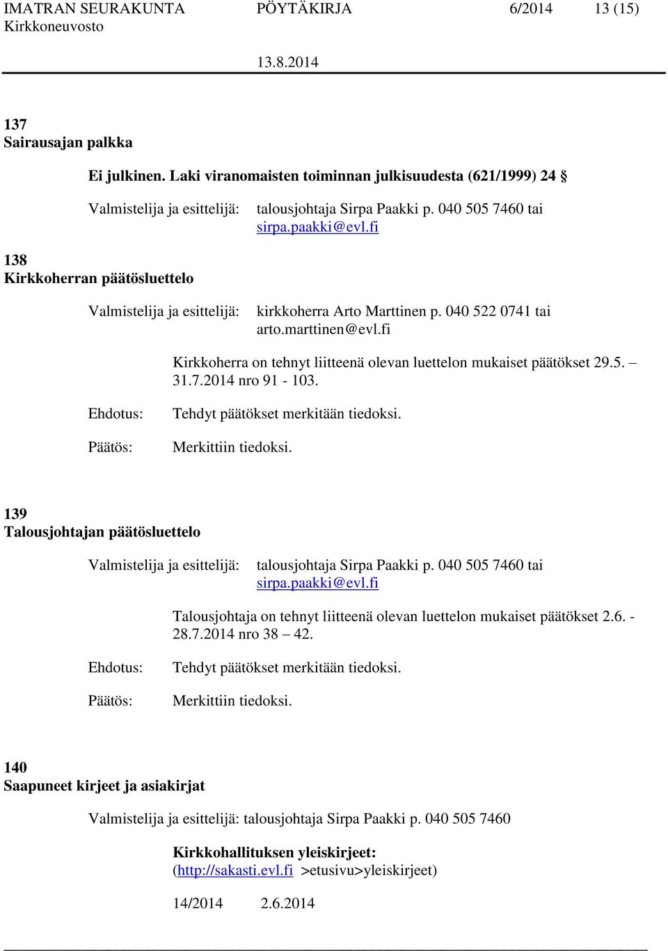 fi Kirkkoherra on tehnyt liitteenä olevan luettelon mukaiset päätökset 29.5. 31.7.2014 nro 91-103. Tehdyt päätökset merkitään tiedoksi. Merkittiin tiedoksi.