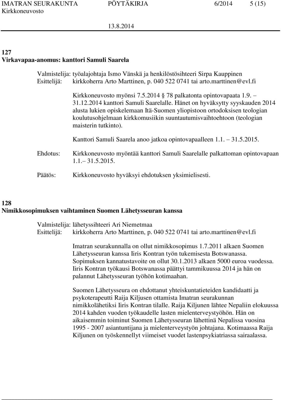 Hänet on hyväksytty syyskauden 2014 alusta lukien opiskelemaan Itä-Suomen yliopistoon ortodoksisen teologian koulutusohjelmaan kirkkomusiikin suuntautumisvaihtoehtoon (teologian maisterin tutkinto).