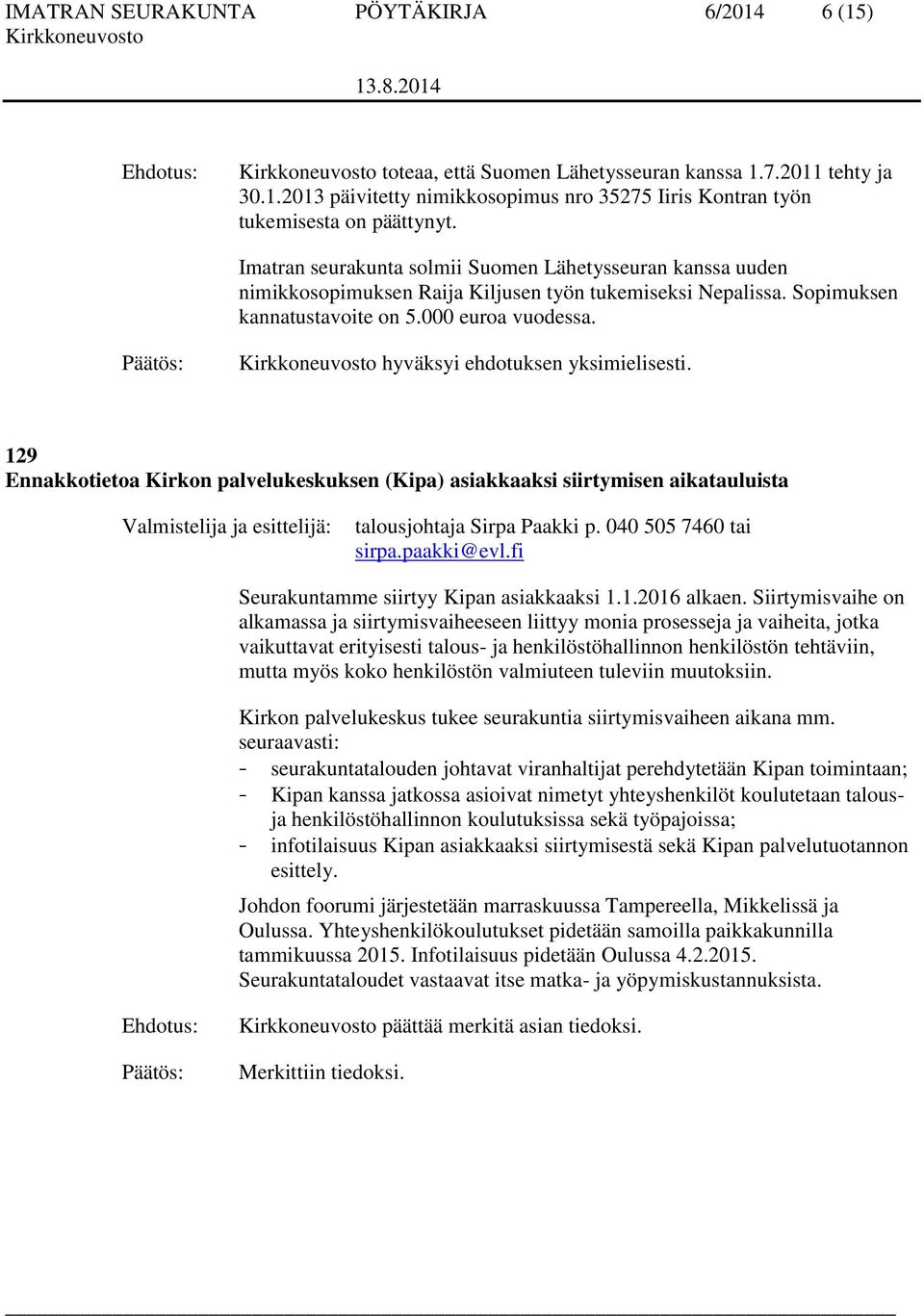 hyväksyi ehdotuksen yksimielisesti. 129 Ennakkotietoa Kirkon palvelukeskuksen (Kipa) asiakkaaksi siirtymisen aikatauluista Seurakuntamme siirtyy Kipan asiakkaaksi 1.1.2016 alkaen.