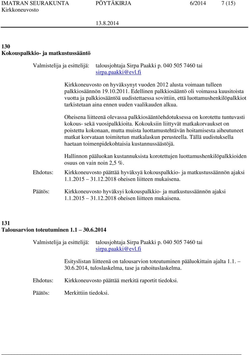 Oheisena liitteenä olevassa palkkiosääntöehdotuksessa on korotettu tuntuvasti kokous- sekä vuosipalkkioita.