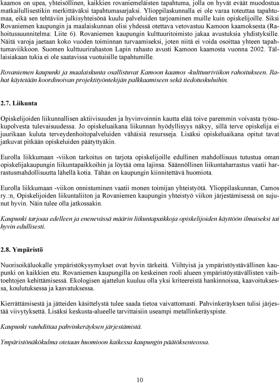 Siksi Rovaniemen kaupungin ja maalaiskunnan olisi yhdessä otettava vetovastuu Kamoon kaamoksesta (Rahoitussuunnitelma: Liite 6). Rovaniemen kaupungin kulttuuritoimisto jakaa avustuksia yhdistyksille.