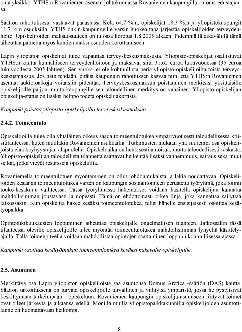 YTHS onkin kaupungeille varsin huokea tapa järjestää opiskelijoiden terveydenhoito. Opiskelijoiden maksuosuuteen on tulossa korotus 1.8.2005 alkaen.