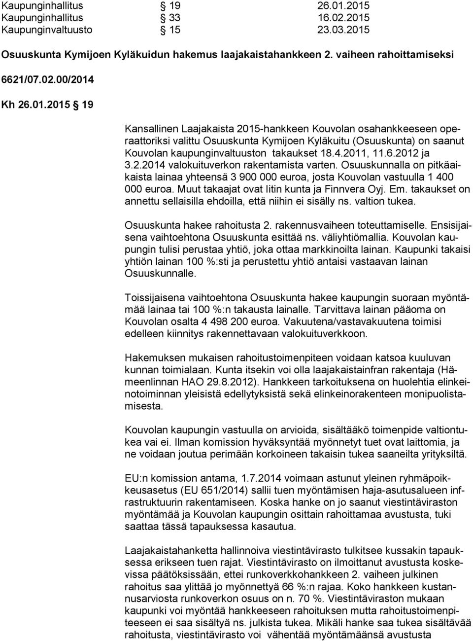 2011, 11.6.2012 ja 3.2.2014 valokuituverkon rakentamista varten. Osuuskunnalla on pit kä aikais ta lainaa yhteensä 3 900 000 euroa, josta Kouvolan vastuulla 1 400 000 euroa.