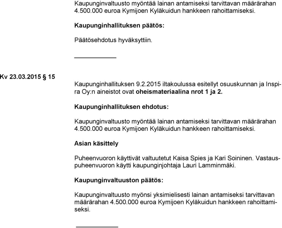 Kaupunginhallituksen ehdotus: Kaupunginvaltuusto myöntää lainan antamiseksi tarvittavan mää rä ra han 4.500.000 euroa Kymijoen Kyläkuidun hankkeen rahoittamiseksi.