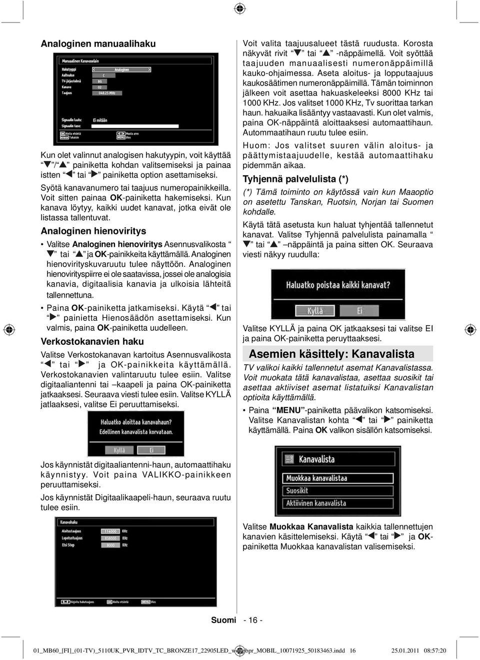 Analoginen hienoviritys Valitse Analoginen hienoviritys Asennusvalikosta tai ja OK-painikkeita käyttämällä. Analoginen hienovirityskuvaruutu tulee näyttöön.