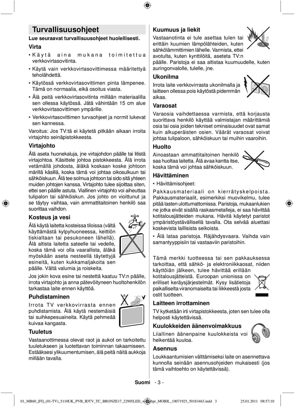 Jätä vähintään 15 cm alue verkkovirtasovittimen ympärille. Verkkovirtasovittimen turvaohjeet ja normit lukevat sen kannessa.