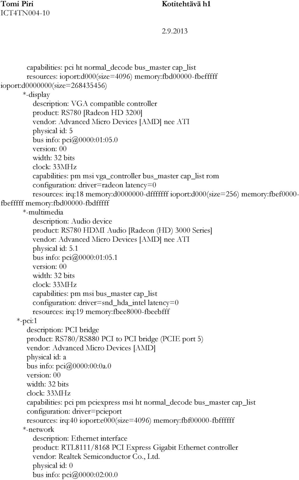 0 capabilities: pm msi vga_controller bus_master cap_list rom configuration: driver=radeon latency=0 resources: irq:18 memory:d0000000-dfffffff ioport:d000(size=256) memory:fbef0000- fbefffff