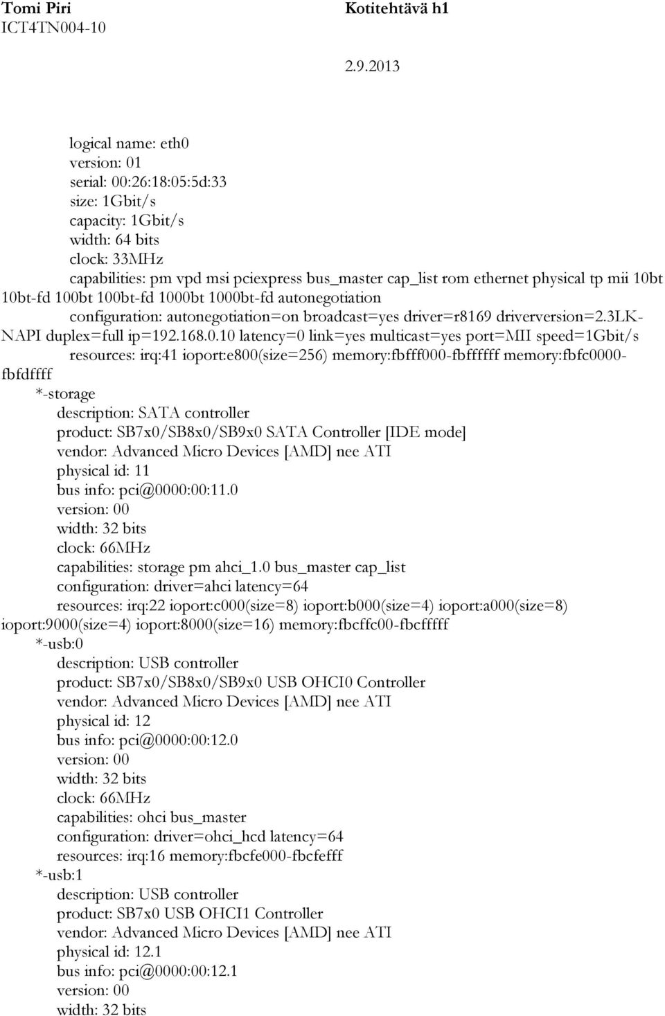 multicast=yes port=mii speed=1gbit/s resources: irq:41 ioport:e800(size=256) memory:fbfff000-fbffffff memory:fbfc0000- fbfdffff *-storage description: SATA controller product: SB7x0/SB8x0/SB9x0 SATA