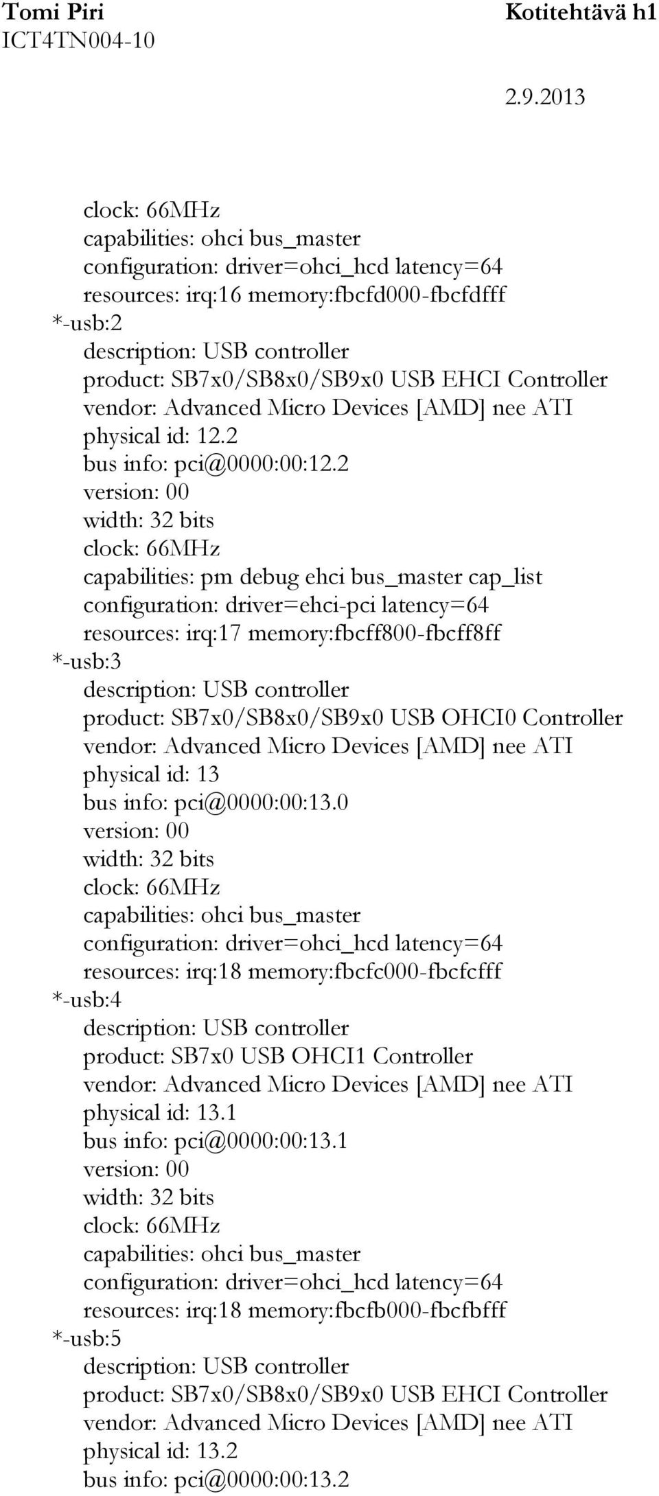 2 capabilities: pm debug ehci bus_master cap_list configuration: driver=ehci-pci latency=64 resources: irq:17 memory:fbcff800-fbcff8ff *-usb:3 description: USB controller product: SB7x0/SB8x0/SB9x0